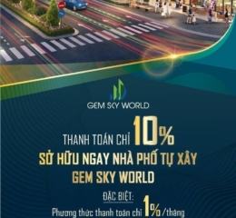 (Tháng 9 /2021: Chính sách ưu đãi) Gem Sky World - Long Thành (Sở hữu nhà phố tự xây chỉ từ 1% trên tháng) 0949003009